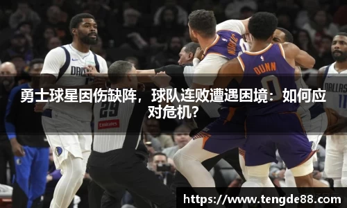 勇士球星因伤缺阵，球队连败遭遇困境：如何应对危机？