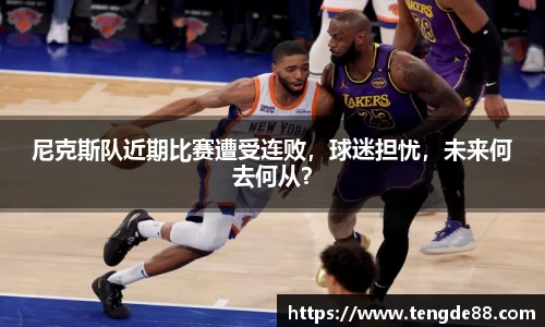 尼克斯队近期比赛遭受连败，球迷担忧，未来何去何从？