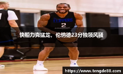 快船力克猛龙，伦纳德23分独领风骚