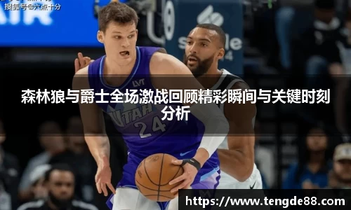 森林狼与爵士全场激战回顾精彩瞬间与关键时刻分析