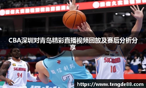 CBA深圳对青岛精彩直播视频回放及赛后分析分享